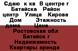 Сдаю 2к.кв. В центре г. Батайска › Район ­ центр › Улица ­ Кирова › Дом ­ 9 › Этажность дома ­ 9 › Цена ­ 11 000 - Ростовская обл., Батайск г. Недвижимость » Квартиры аренда   